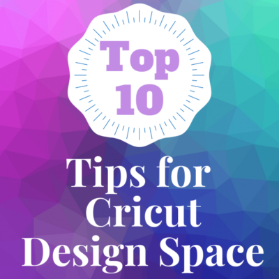 Top 10 Tips for Cricut Design Space