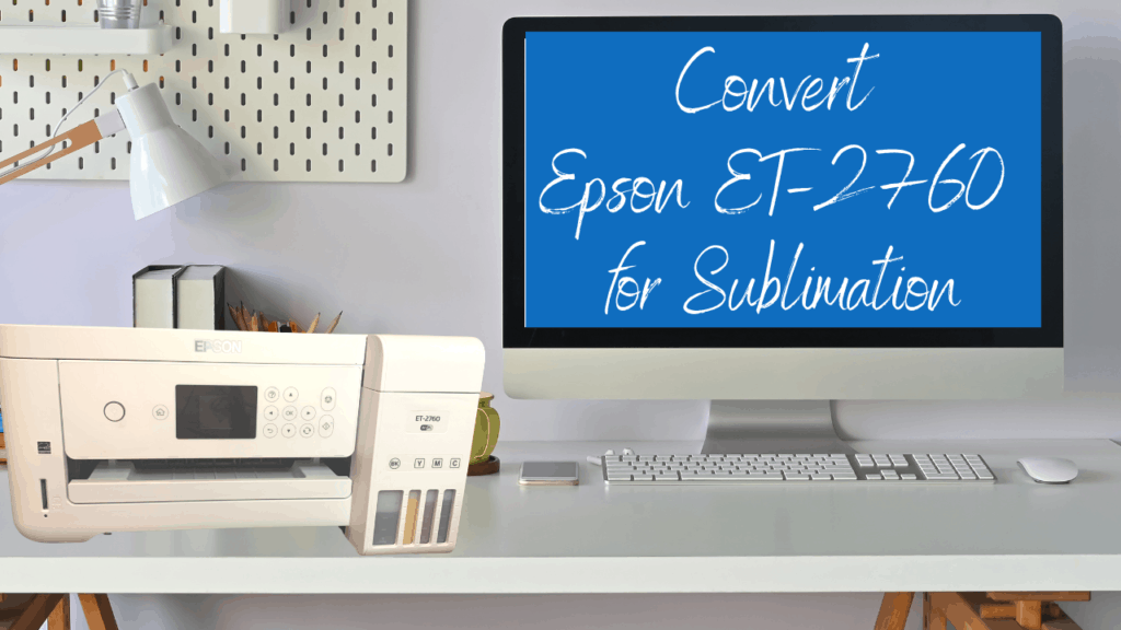 Image of printer on desk with sign stating convert Epson ET-2760 for sublimation